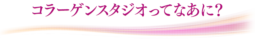 コラーゲンスタジオってなあに？